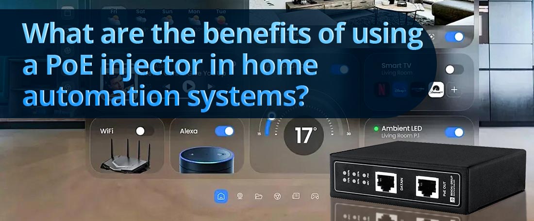 Benefits of Using a PoE Injector in Home Automation Systems