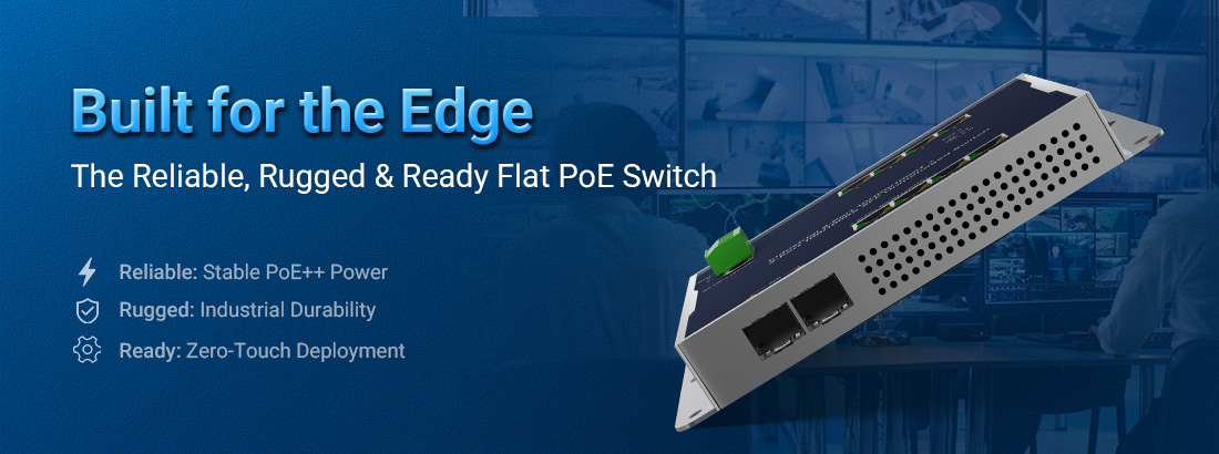 Reliable, Rugged, and Ready: Why This Flat PoE Switch Is Built for the Edge Reliable, Rugged, and Ready: Why This Flat PoE Switch Is Built for the Edge